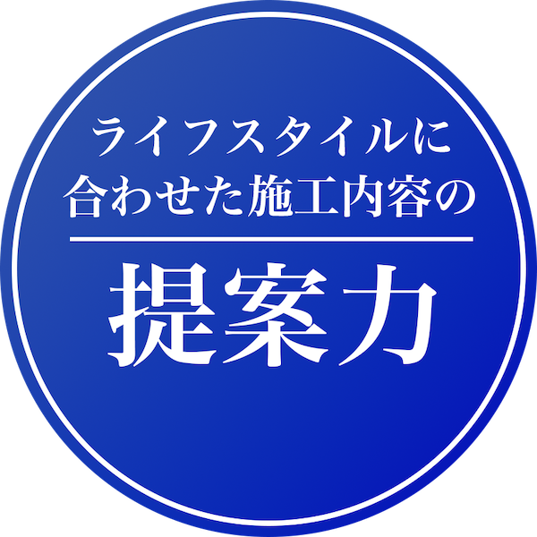 ライフスタイルに合った施工内容の提案力